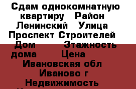 Сдам однокомнатную квартиру › Район ­ Ленинский › Улица ­ Проспект Строителей › Дом ­ 49 › Этажность дома ­ 5 › Цена ­ 9 000 - Ивановская обл., Иваново г. Недвижимость » Квартиры аренда   